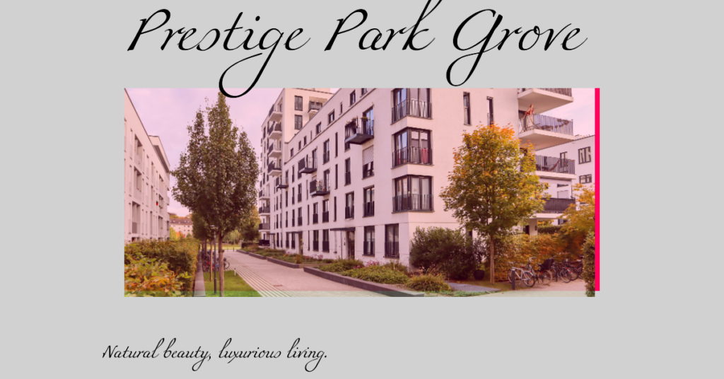 Prestige Park Grove: Where Luxury Meets Nature
