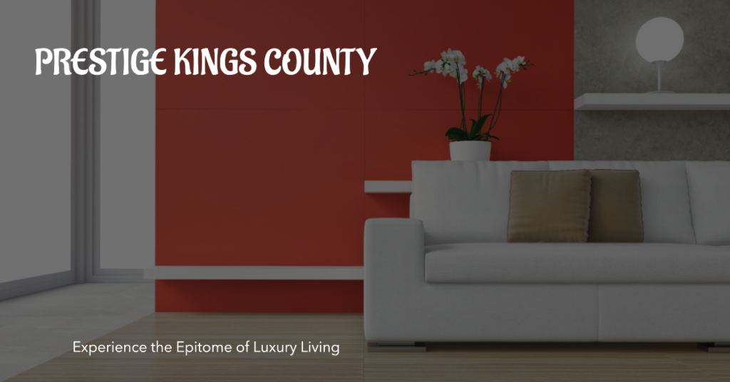 Prestige Kings County: Redefining Luxury Living