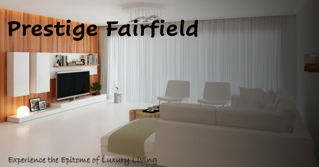 Prestige Fairfield: Where Luxury Meets Lifestyle
